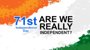 71st Independence Day but are we really independent?