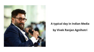 Vivek Ranjan Agnihotri - A typical day in Indian Media