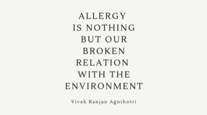 Allergy is nothing but your broken relationship with your environment.